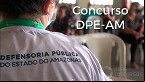 Concurso DPE-AM 2022: Inscrição é prorrogada para Analista e Assistente