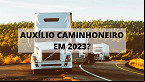 Governo vai continuar pagando o Auxílio Caminhoneiro em 2023?