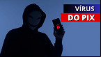 Novo vírus do PIX pode LIMPAR sua conta; veja como evitar