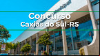 Edital Caxias do Sul-RS 2024 saiu! Prefeitura abre concurso com 27 vagas