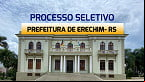 Prefeitura de Erechim- RS realiza processo seletivo com salários de até R$ 6,4 mil