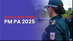 Resultado final PM-PA 2025: Veja quem foi aprovado para Soldado e Oficial