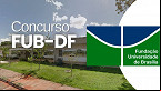 Concurso FUB-DF: Sai edital com 273 vagas para Técnicos istrativos