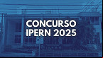 Concurso IPERN 2025: 90 vagas autorizadas para níveis médio e superior