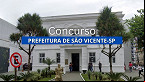 Concurso Prefeitura de São Vicente-SP 2025: editais abrem 276 vagas de até R$ 10.2 mil